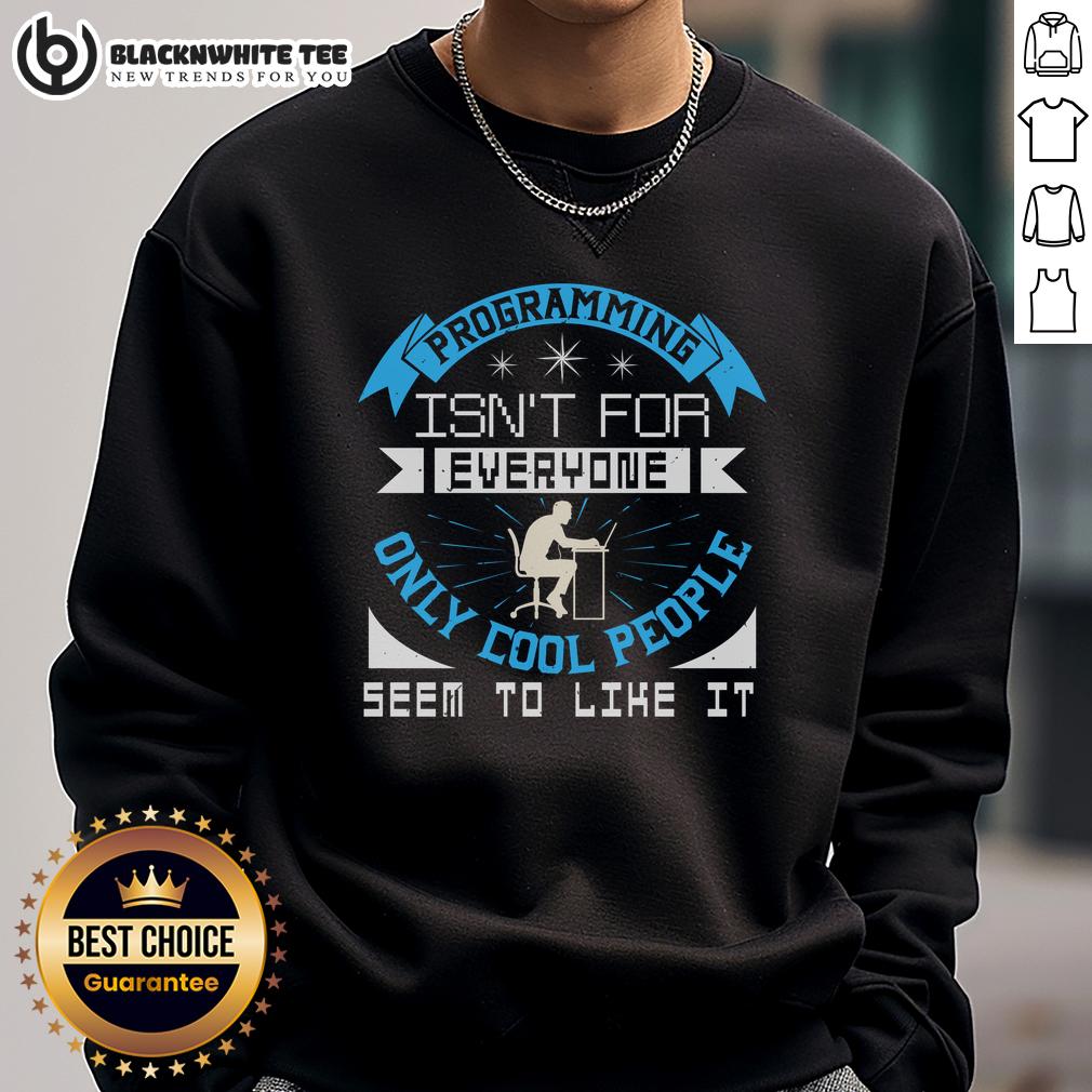 Good Programming Isn't For Everyone Only Cool People Seem To Like It T-Shirt - Image 5