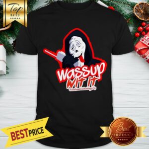 Official Wassup Wit It Shirt