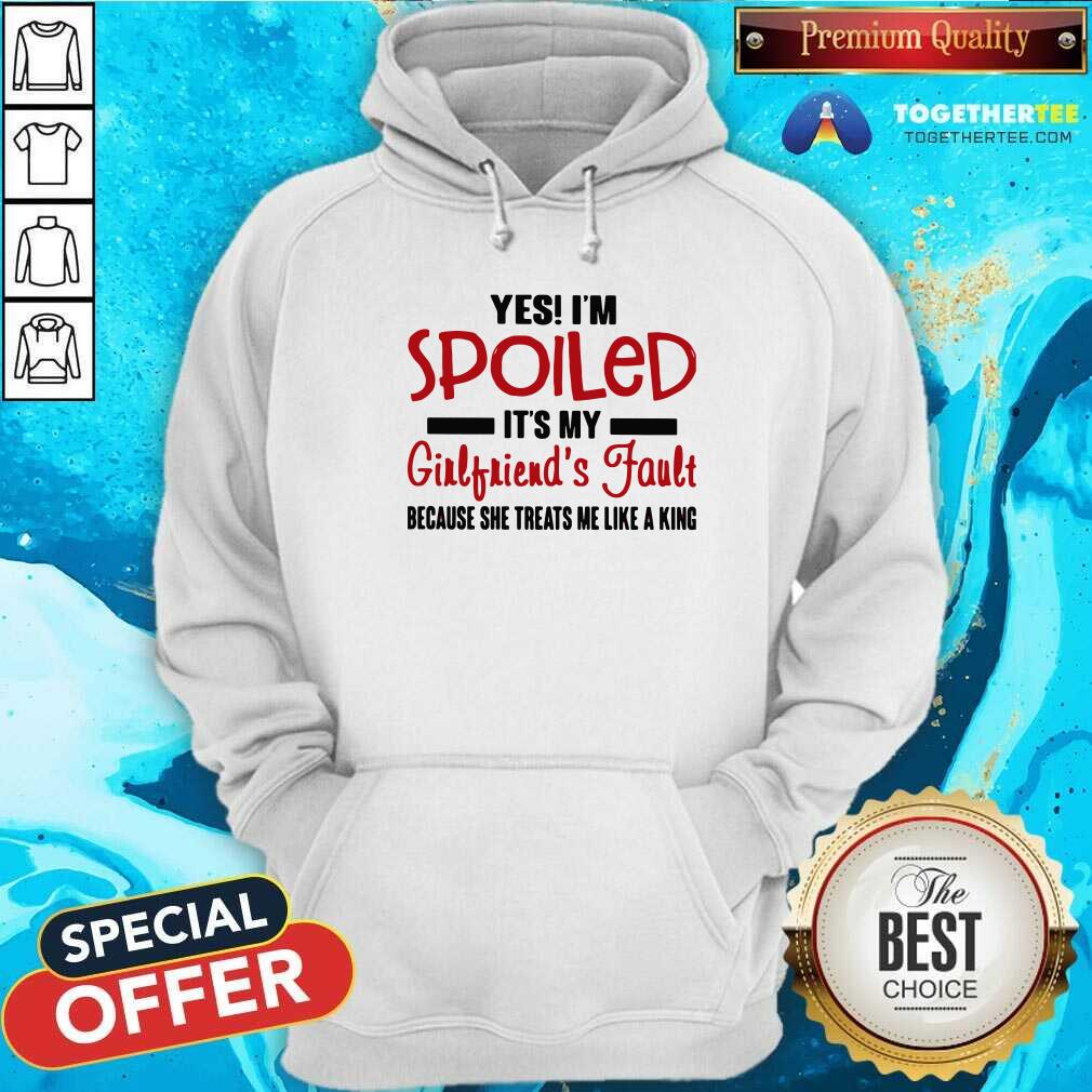 Cute Yes I’m Spoiled It’s My Girlfriend’s Fault Because She Treats Me Like A King Shirt - Image 5