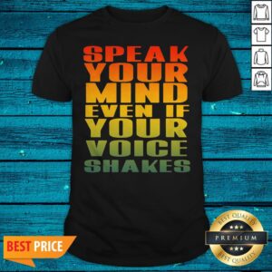 Speak Your Mind Even If Your Voice Shakes Shirt