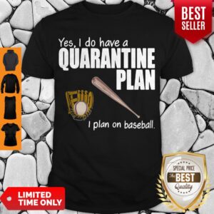 Top Yes I Do Have A Quarantine Plan I Plan On Softball Shirt