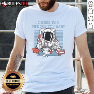 Funny Dress For The Job You Want Astronaut Office Worker T-Shirt