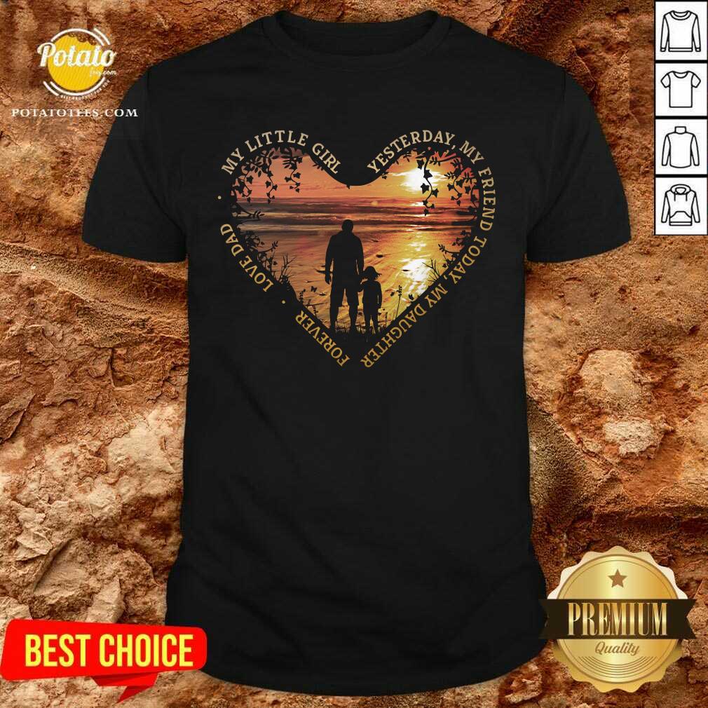 My Little Girl Yesterday My Friend My Daughter Forever Shirt