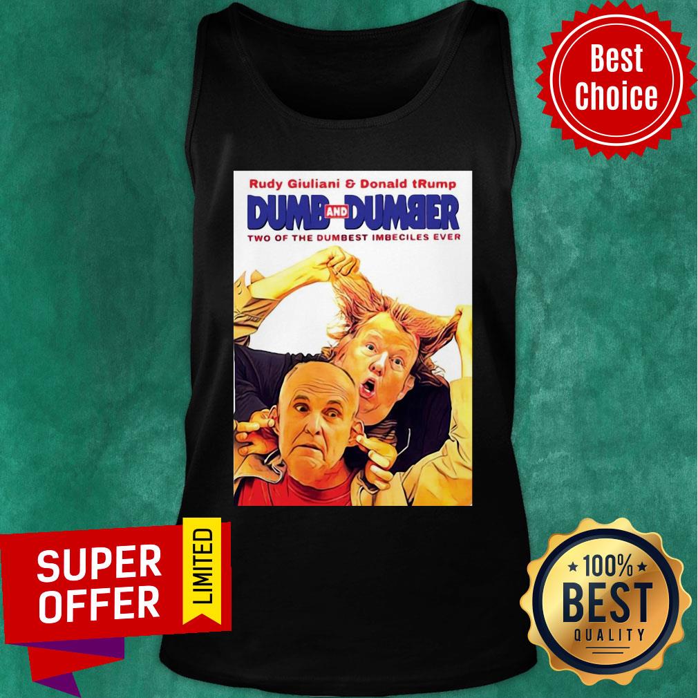 Rudy Giuliani And Donald Trump Dumb And Dumber Two Of The Dumbest Imbeciles Ever Shirt - Image 4