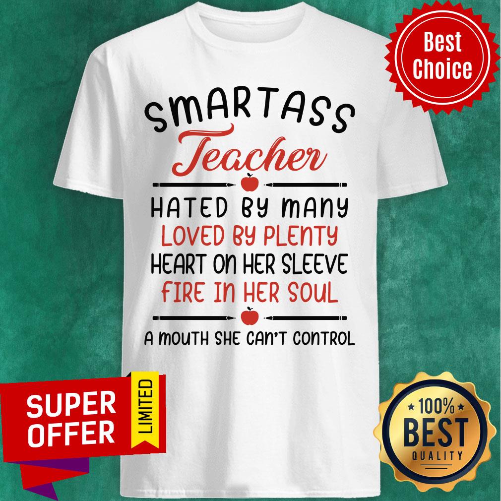 Smartass Teacher Hated By Many Loved By Plenty Shirt