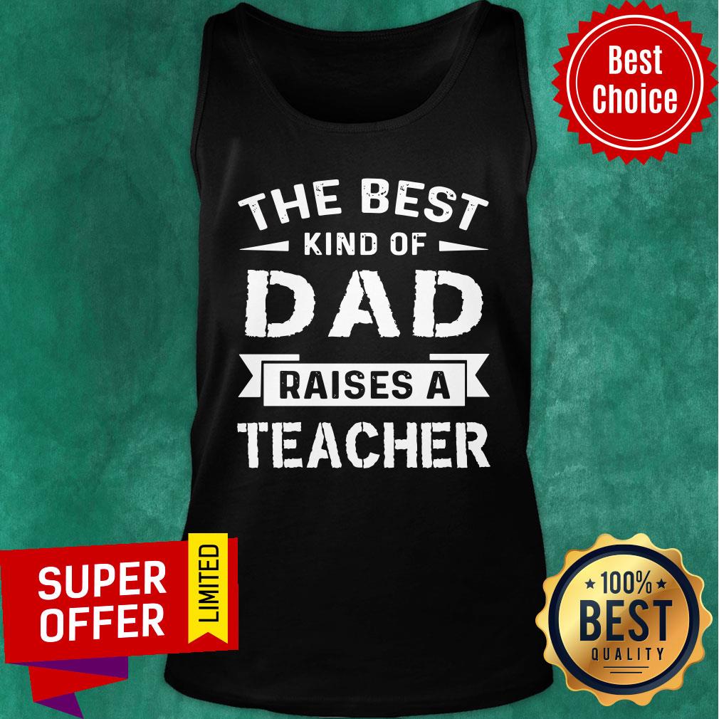 The Best Kind Of Dad Raises A Teacher Shirt - Image 4