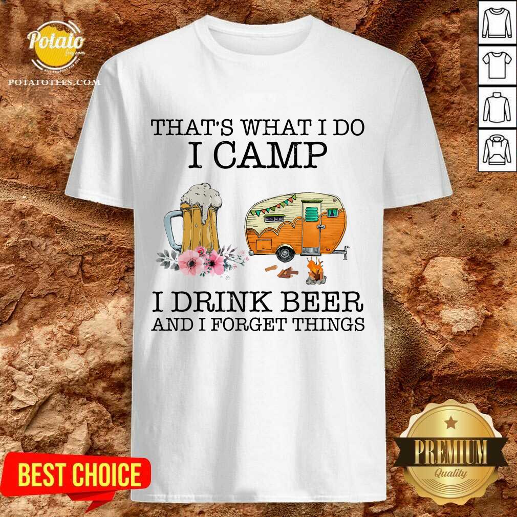 I Camp I Drink Beer And I Forget Things Shirt