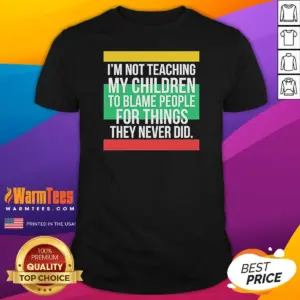 Pretty Im Not Teaching My Children To Blame People For Things They Never Did Shirt