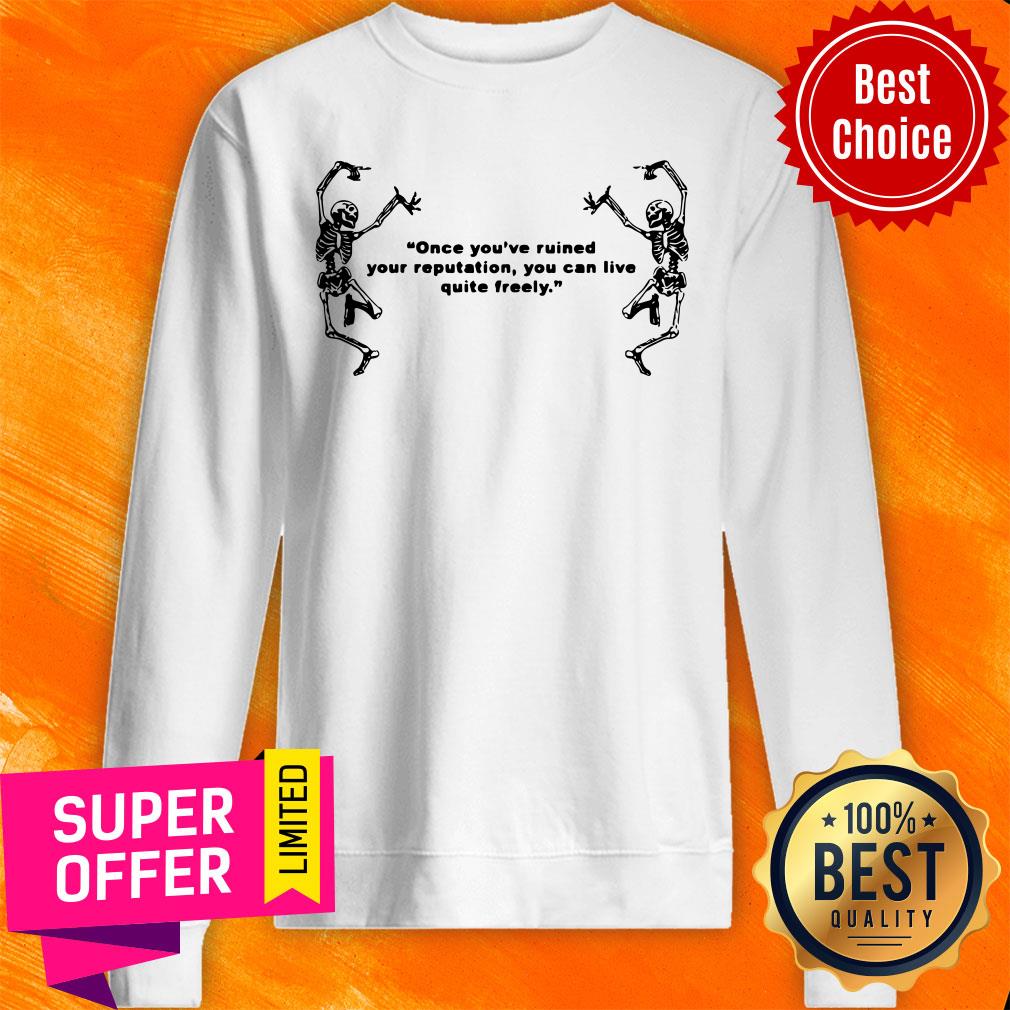 Skeleton Once You’ve Ruined Your Reputation You Can Live Quite Freely Shirt - Image 5