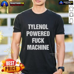 Funny Tylenol Powered Fck Machine Shirt