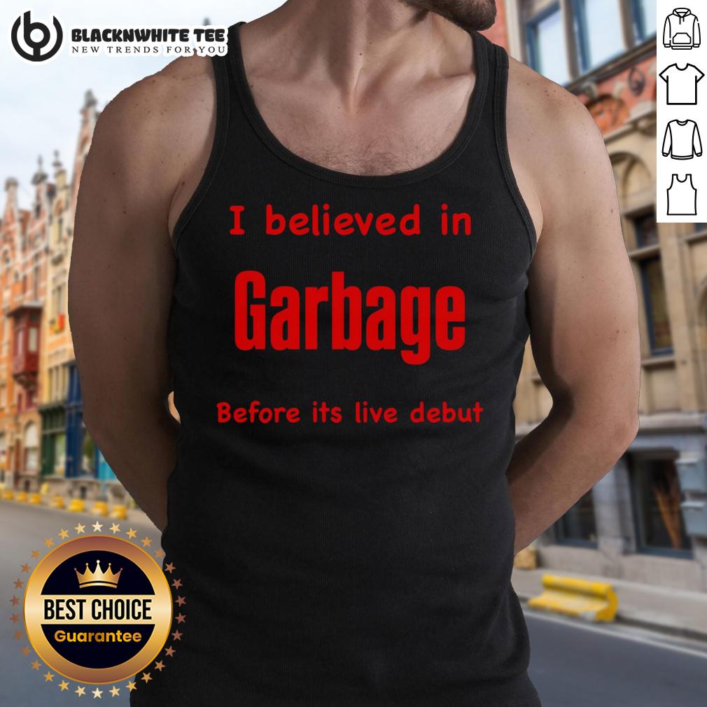 Official I Believed In Garbage Before Its Live Debut T-Shirt - Image 4
