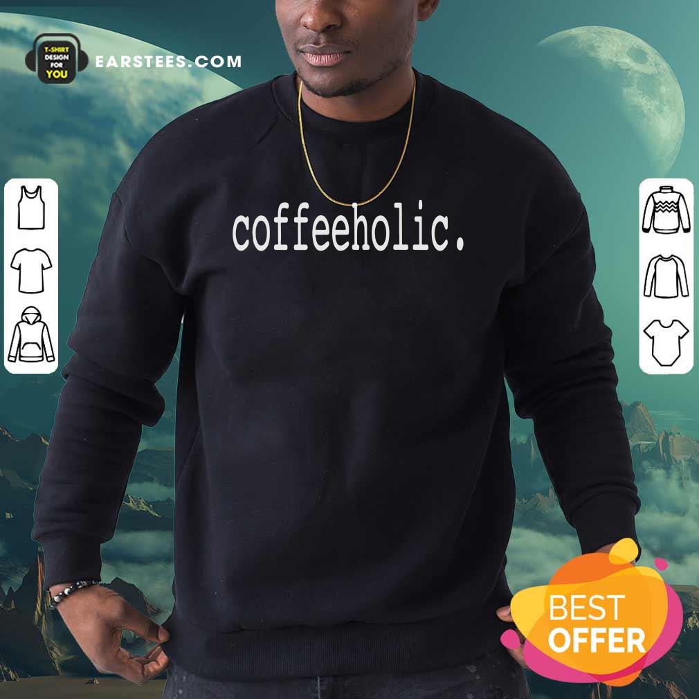 Nice The Coffeeholic Shirt - Image 5