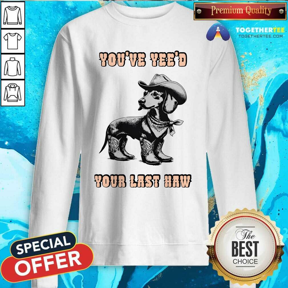 Top You've Yee'd Your Last Haw Dog T-Shirt - Image 4
