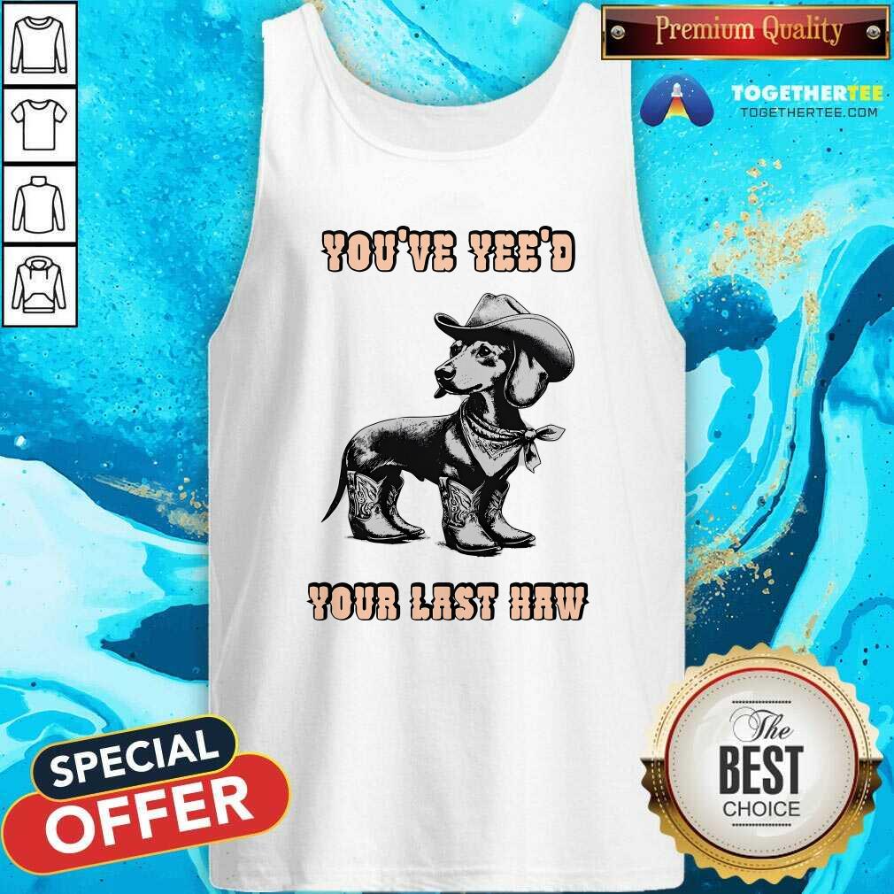 Top You've Yee'd Your Last Haw Dog T-Shirt - Image 3