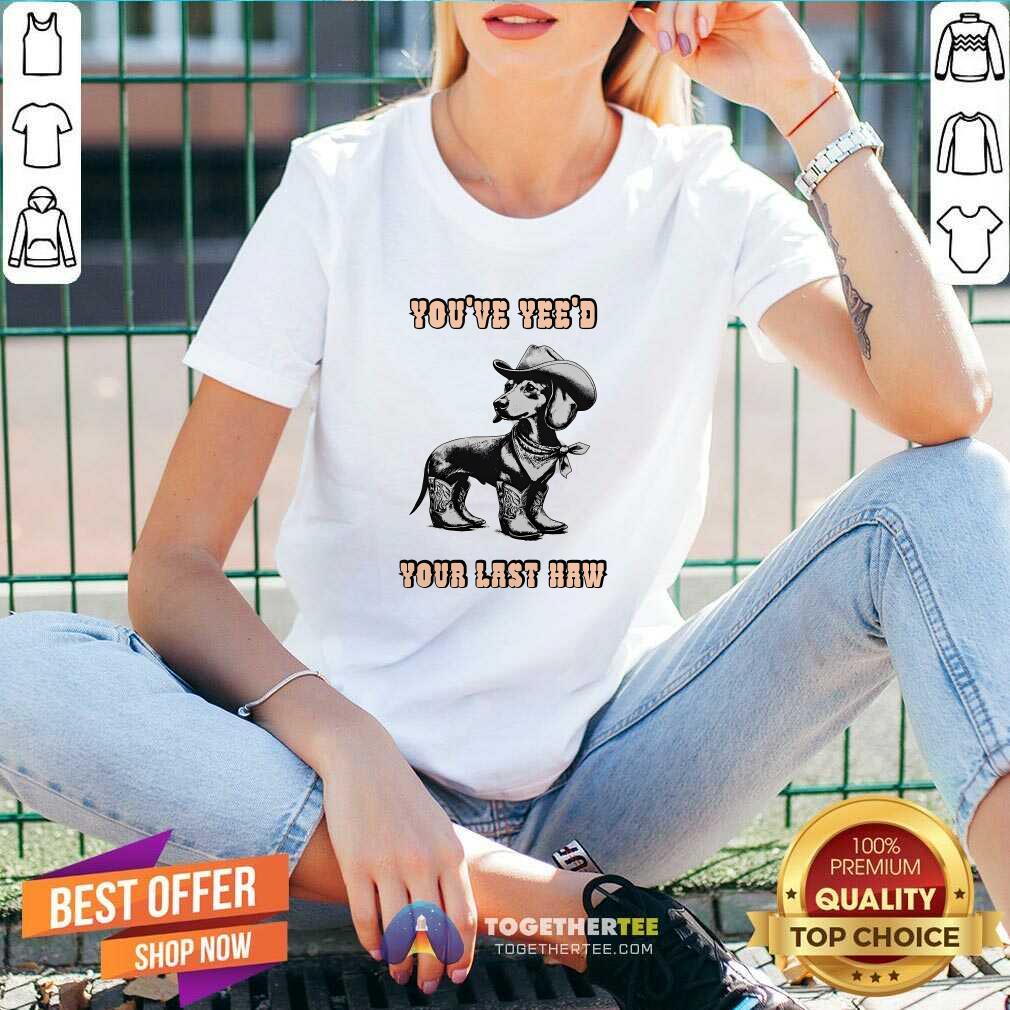 Top You've Yee'd Your Last Haw Dog T-Shirt - Image 2