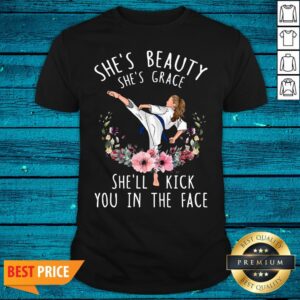 Cool Karate She's Beauty She's Grace She'll Kick You In The Face Shirt