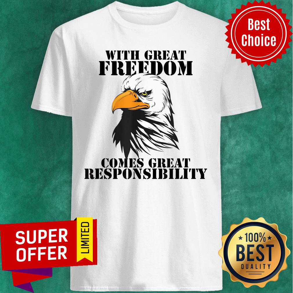 Eagle With Great Freedom Comes Great Responsibility Shirt