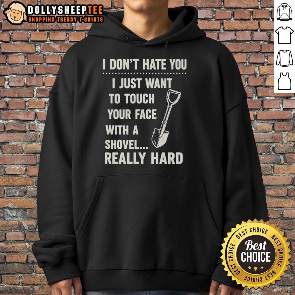 Top I Don't Have You I Just Want To Touch Your Face With A Shovel Really Hard Vintage T-Shirt - Image 2