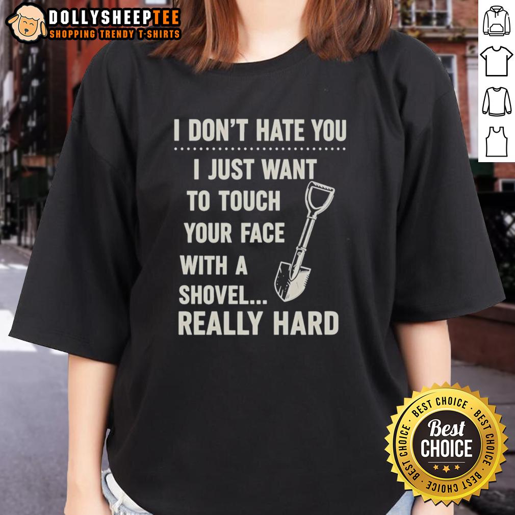 Top I Don't Have You I Just Want To Touch Your Face With A Shovel Really Hard Vintage T-Shirt - Image 3
