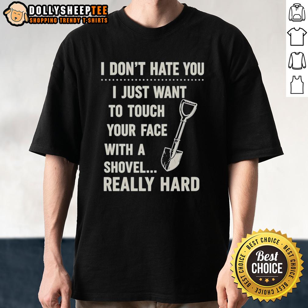 Top I Don't Have You I Just Want To Touch Your Face With A Shovel Really Hard Vintage T-Shirt