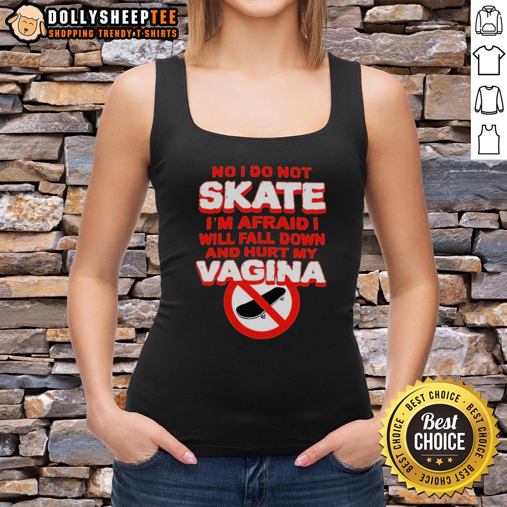 Top No I Do Not Skate I'm Afraid I Will Fall Down And Hurt My Vagina T-Shirt - Image 4