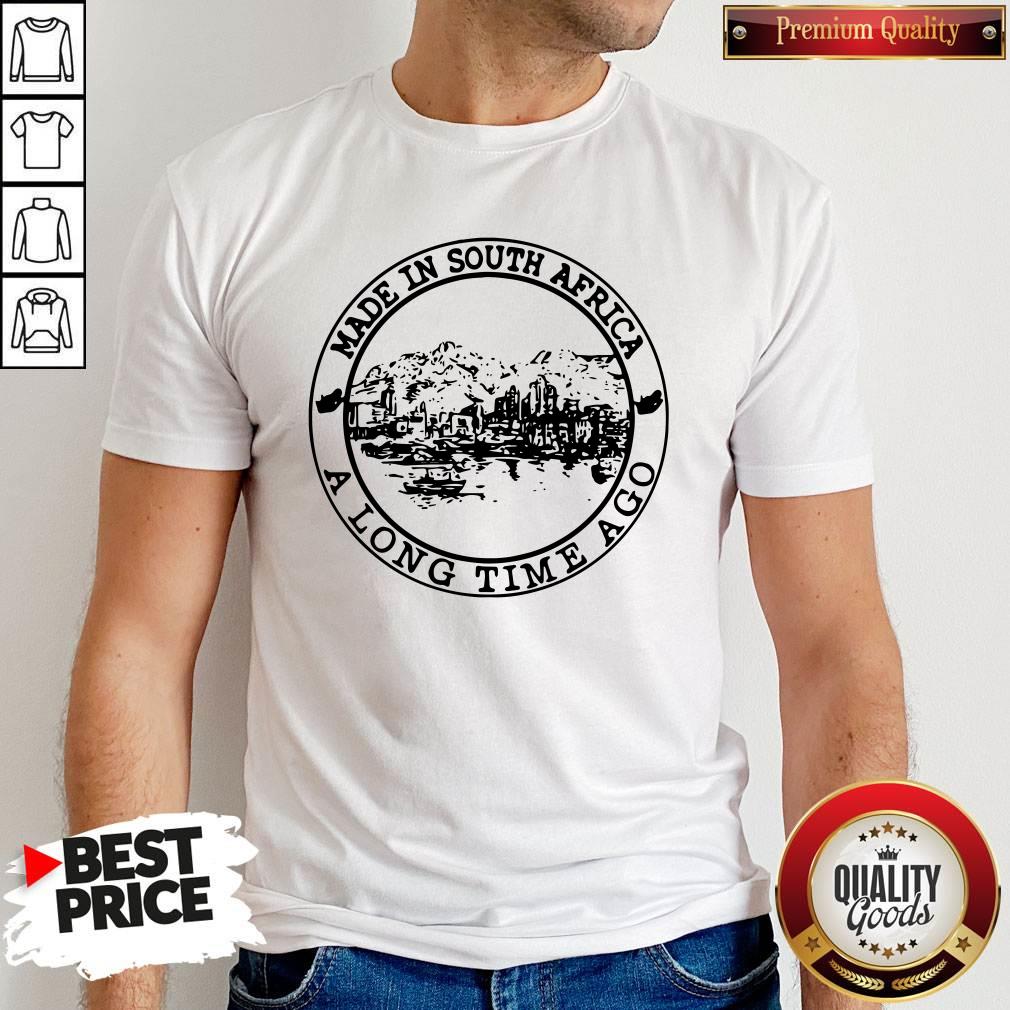 Nice Made In South Africa A Long Time Ago Shirt