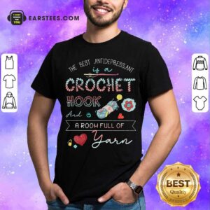 Premium The Best Antidepressant Crochet Hook And A Room Full Of Yarn Shirt