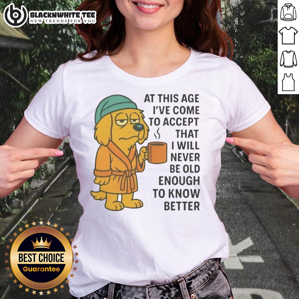 Top Sleepy Dog In Robe Coffee Mug Never Old Enough To Know Better T-Shirt - Image 3