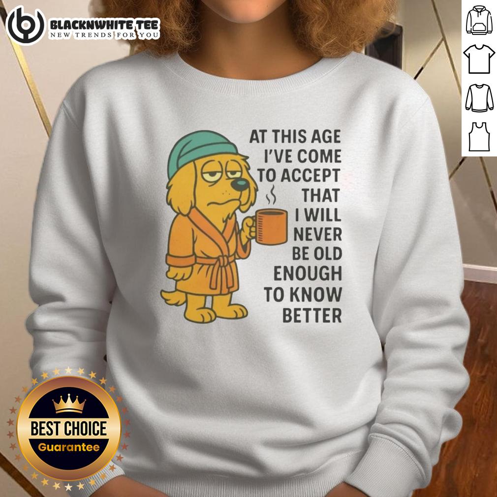 Top Sleepy Dog In Robe Coffee Mug Never Old Enough To Know Better T-Shirt - Image 5