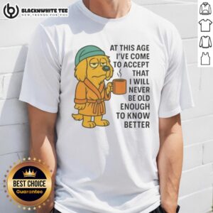 Top Sleepy Dog In Robe Coffee Mug Never Old Enough To Know Better T-Shirt