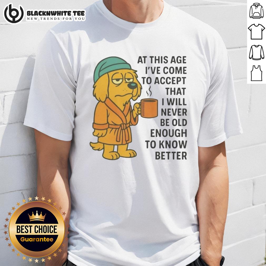 Top Sleepy Dog In Robe Coffee Mug Never Old Enough To Know Better T-Shirt