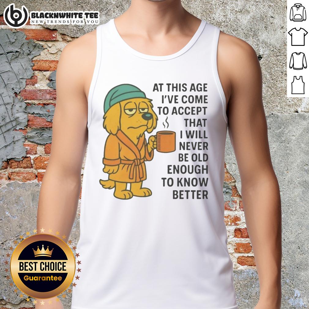 Top Sleepy Dog In Robe Coffee Mug Never Old Enough To Know Better T-Shirt - Image 4