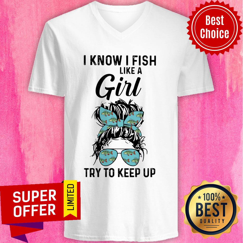 Hot I Know I Fish Like A Girl Try To Keep Up Shirt - Image 2
