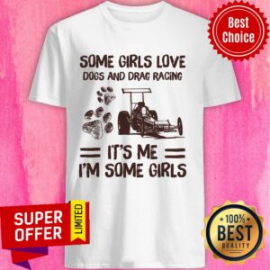 Some Girl Loves Dogs And Drag Racing It's Me I'm Some Girls Paw Dog Shirt