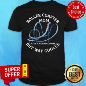 Top Roller Coaster Mom Just A Normal Mom But Way Cooler Shirt
