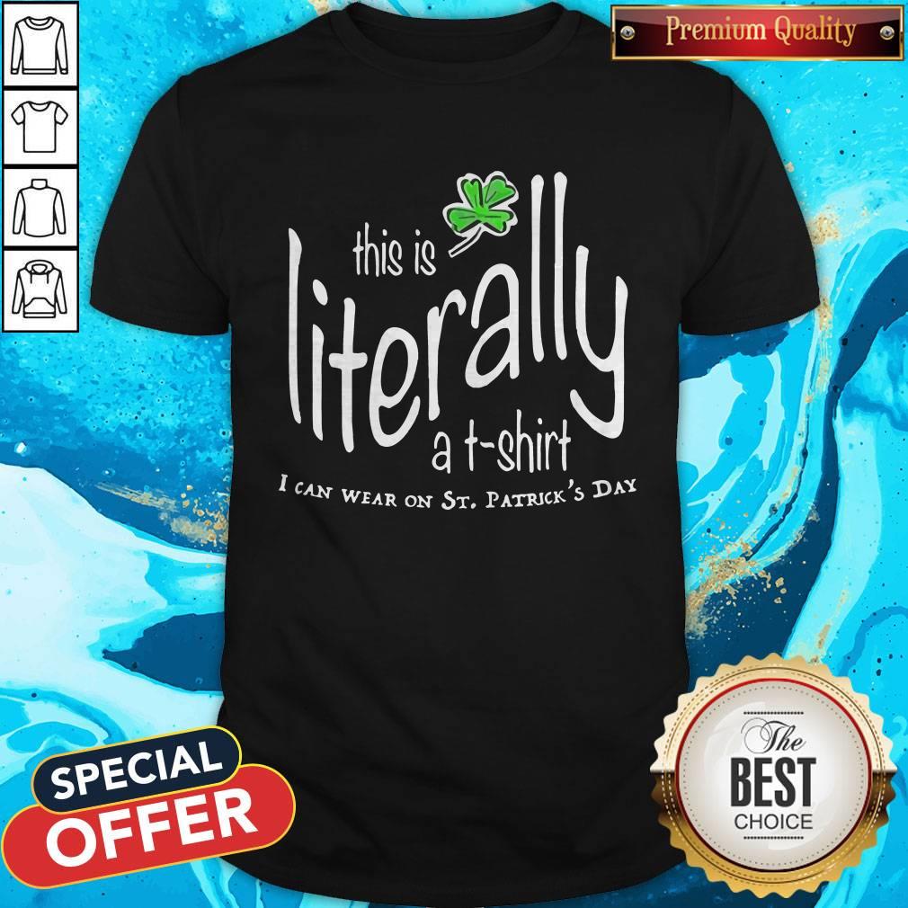 Awesome This Is Literally To Wear On St. Patrick’s Day Shirt