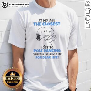 Top Peanuts Snoopy At My Age The Closest I Get To Pole Dancing Is Gripping The Shower Bar For Dear Life T-Shirt