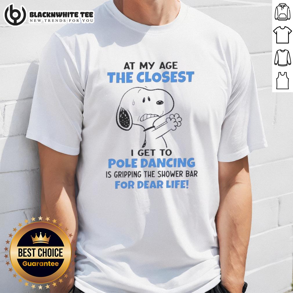 Top Peanuts Snoopy At My Age The Closest I Get To Pole Dancing Is Gripping The Shower Bar For Dear Life T-Shirt