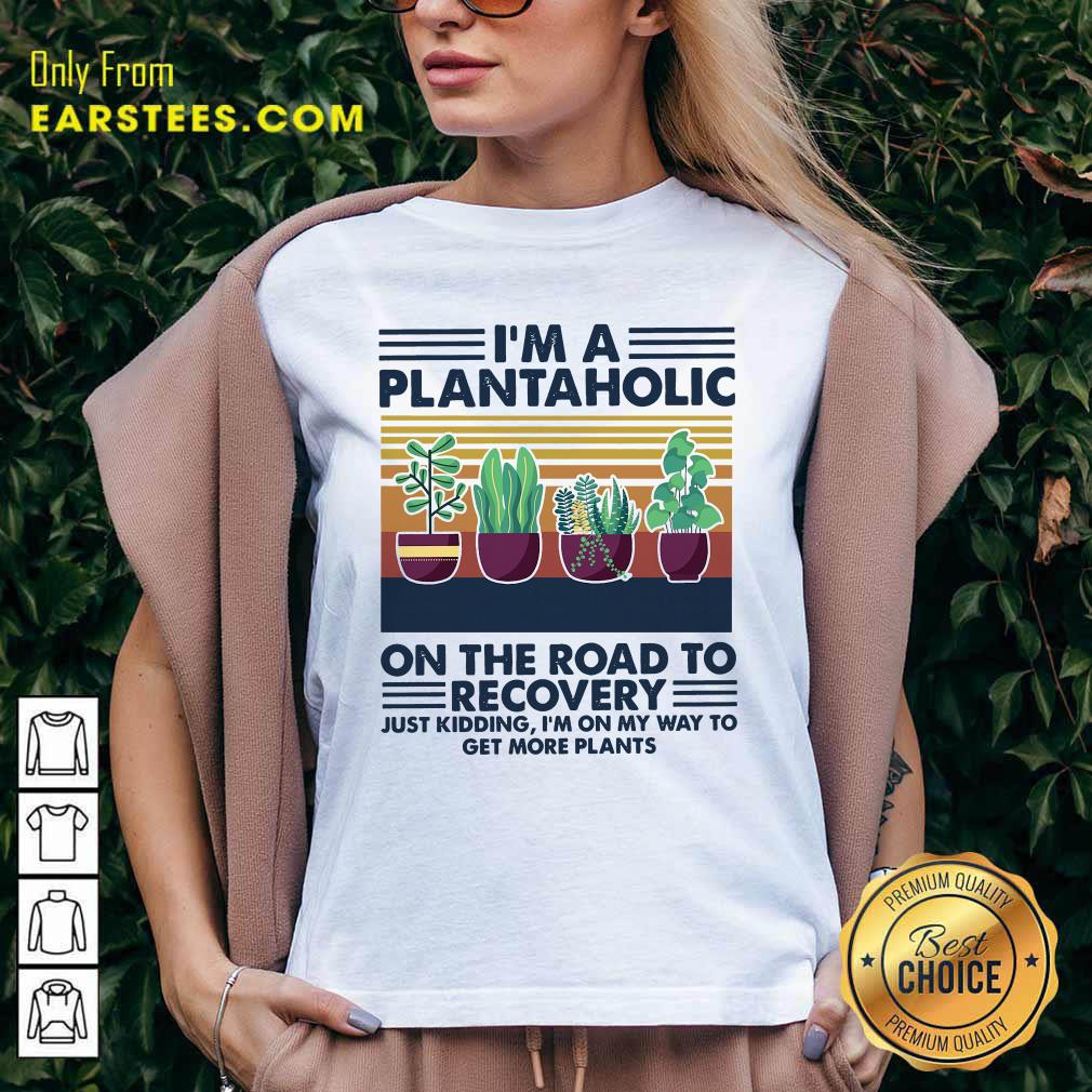 Original Im A Plantaholic On The Road To Recovery Just Kidding Im On My Way To Get More Plants Vintage Shirt - Image 3