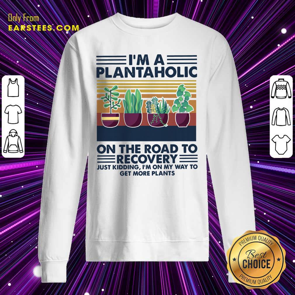 Original Im A Plantaholic On The Road To Recovery Just Kidding Im On My Way To Get More Plants Vintage Shirt - Image 5