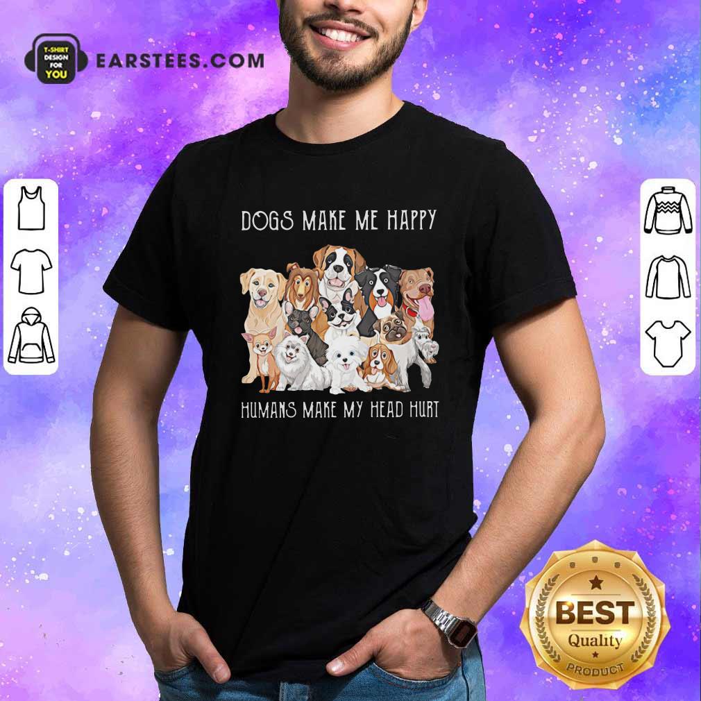 Original Dogs Make Me Happy Humans Make My Head Hurt 2021 Shirt