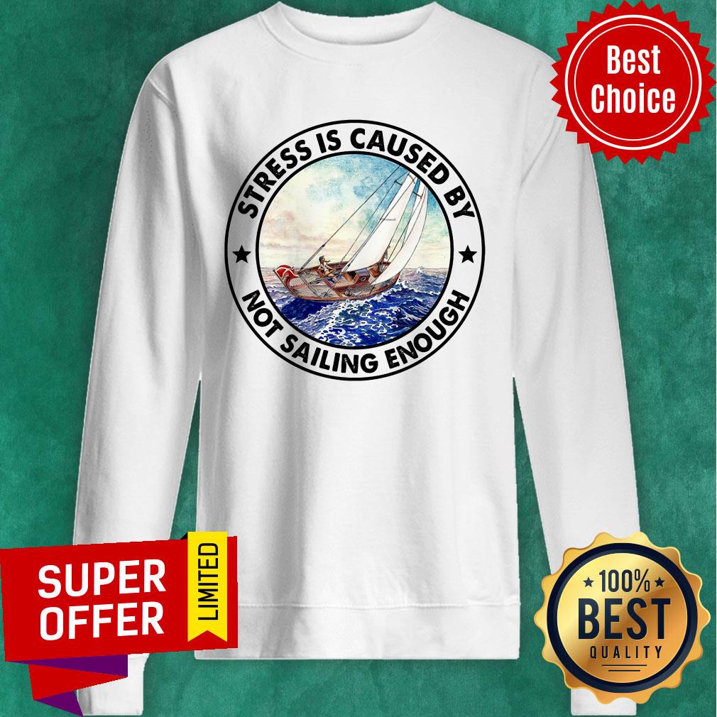 Stress Is Caused By Not Sailing Enough Boat Shirt - Image 5