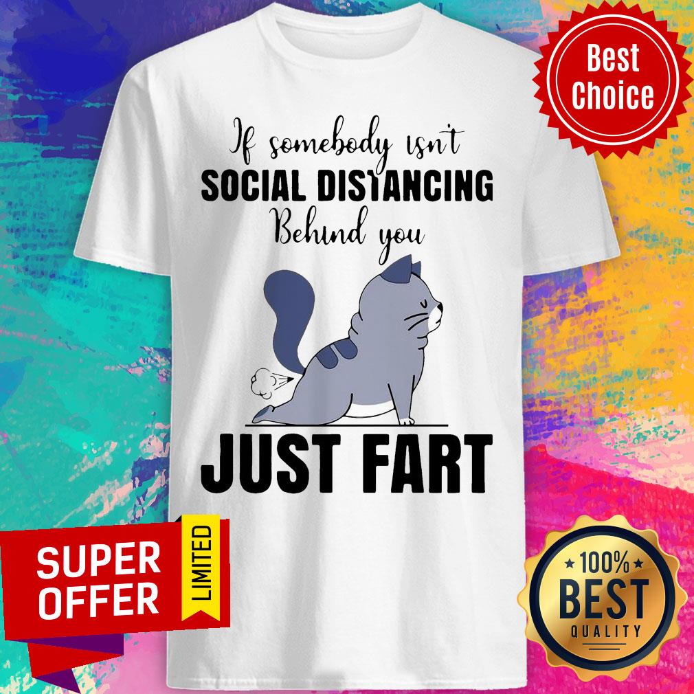 Official If Someone Isn’t Social Distancing Behind You Just Fart Cat Shirt