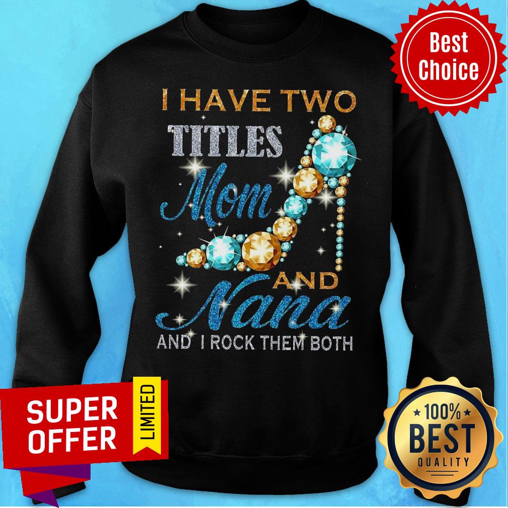 I Have Two Titles Mom And Nana And I Rock Them Both Shirt - Image 4