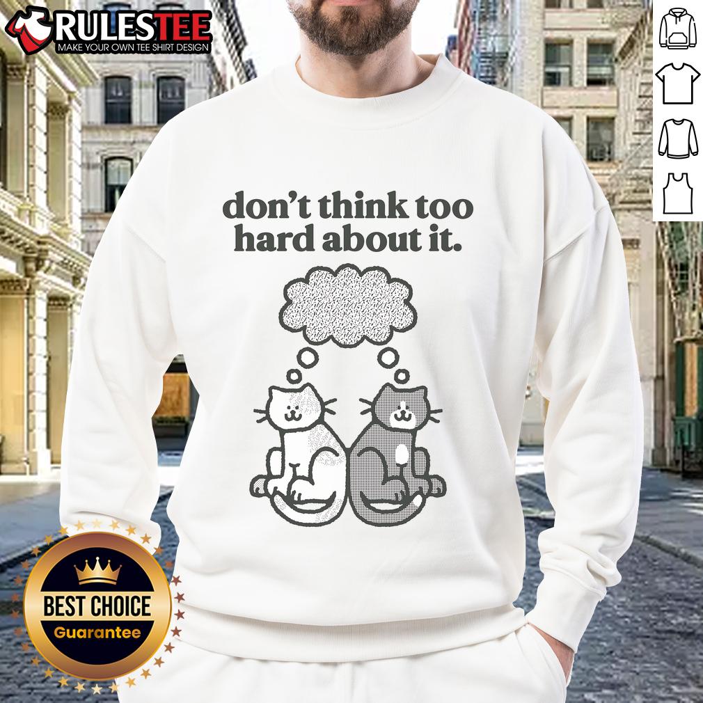Cute Cats Don't Think Too Hard About It T-Shirt - Image 5