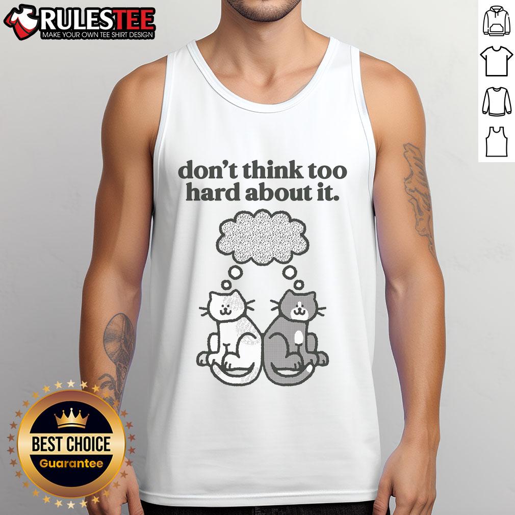 Cute Cats Don't Think Too Hard About It T-Shirt - Image 4