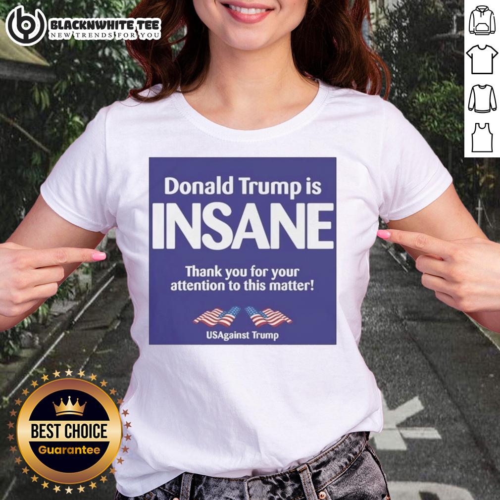 Good Donald Trump Is Insane Thank You For Your Attention To This Matter Usagainst Trump T-Shirt - Image 3