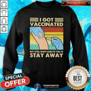 Alternative view of Funny I Got Vaccinated But I Still Want Some Of You To Stay Away Vintage Shirt