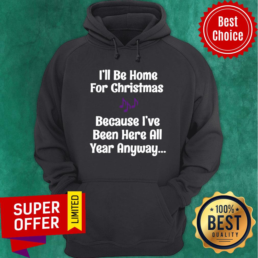 Funny I’ll Be Home For Christmas Because I’ve Been Here All Year Anyway Shirt - Image 5