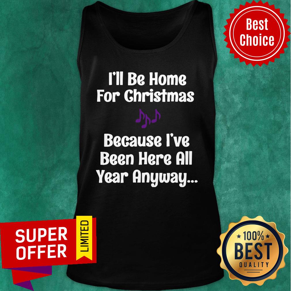 Funny I’ll Be Home For Christmas Because I’ve Been Here All Year Anyway Shirt - Image 3